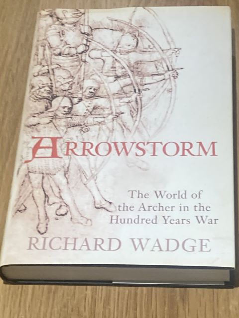 Arrowstorm The World of the Archer in the Hundred Years War