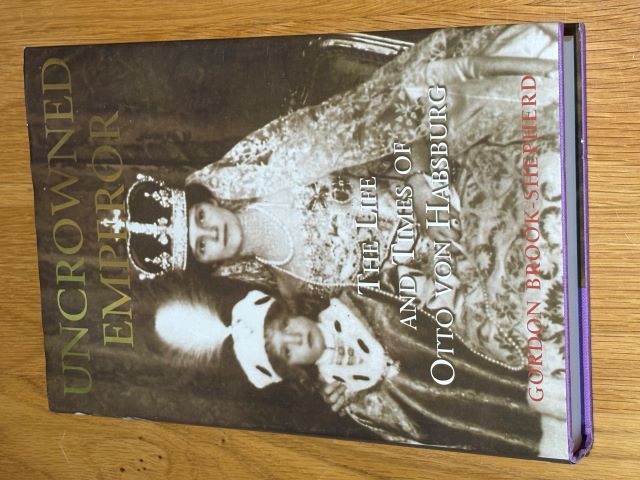 Uncrowned Emperor: the Life and Times of Otto Von Habsburg