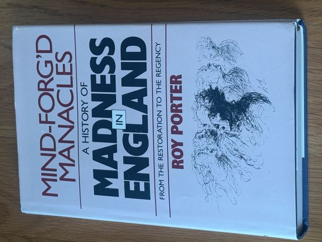 Mind-Forg'D Manacles - A History of Madness in England from the Restoration to the Regency