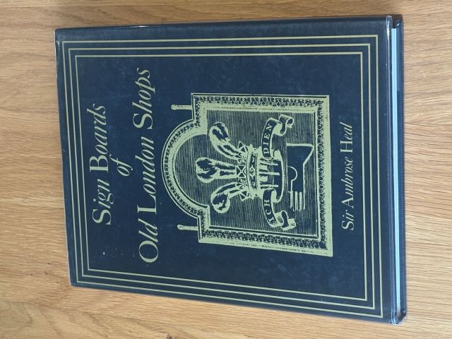 The Sign Boards of Old London Shops: A Review of the Shop Signs Employed by the London Tradesmen During the XVIIth and XVIIIth Centuries