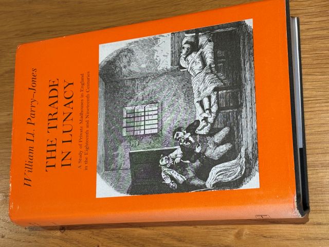 The Trade in Lunacy. A Study of Private Madhouses in England in the Eighteenth and Nineteenth Centuries